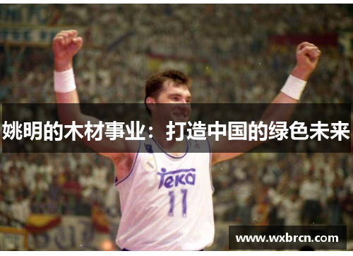 姚明的木材事业：打造中国的绿色未来
