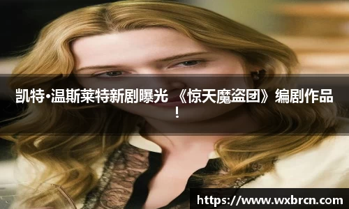 壹号娱乐凯特·温斯莱特新剧曝光 《惊天魔盗团》编剧作品！